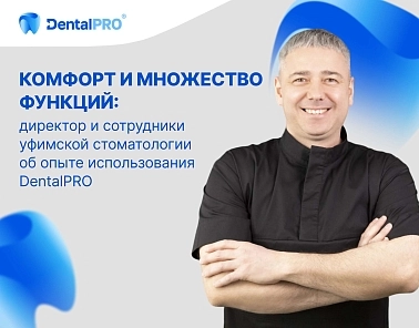Комфорт и множество функций: директор и сотрудники уфимской стоматологии об опыте использования DentalPRO