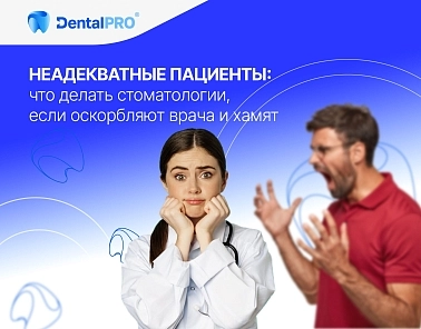 Неадекватные пациенты: что делать стоматологии, если оскорбляют врача и хамят